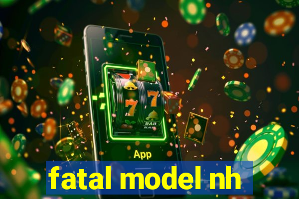 fatal model nh